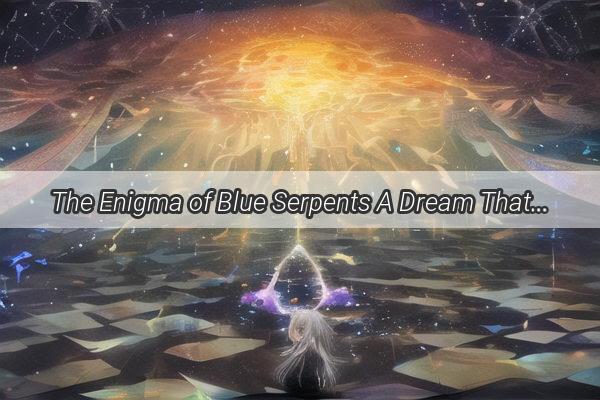 The Enigma of Blue Serpents A Dream That Creeps into Your Home